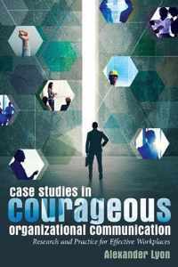 Case Studies in Courageous Organizational Communication