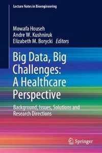 Big Data, Big Challenges: A Healthcare Perspective: Background, Issues, Solutions and Research Directions