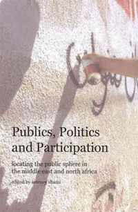 Publics, Politics, and Participation - Locating the Public Sphere in the Middle East and North Africa