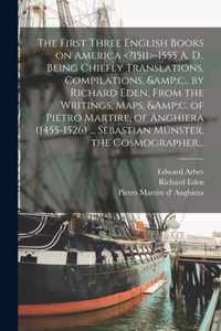 The First Three English Books on America -1555 A. D.. Being Chiefly Translations, Compilations, &c., by Richard Eden, From the Writings, Maps, &c. of Pietro Martire, of Anghiera (1455-1526) ... Sebastian Munster, the Cosmographer...