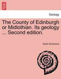 The County of Edinburgh or Midlothian. Its Geology ... Second Edition.