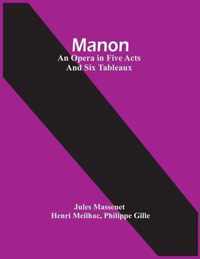 Manon; An Opera In Five Acts And Six Tableaux