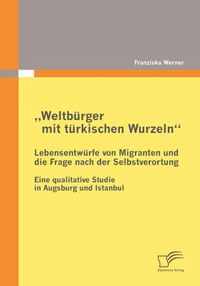 "Weltbürger mit türkischen Wurzeln" - Lebensentwürfe von Migranten und die Frage nach der Selbstverortung