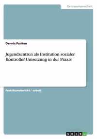 Jugendzentren als Institution sozialer Kontrolle? Umsetzung in der Praxis