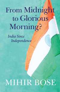 From Midnight to Glorious Morning?: India Since Independence