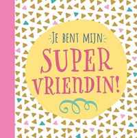 Je bent mijn supervriendin!