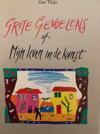 Grote gevoelens, of Mijn leven in de kunst