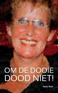 OM DE DOOIE DOOD NIET!