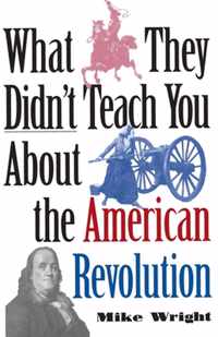 What They Didn't Teach You About the American Revolution