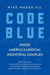 Code Blue Inside America's Medical Industrial Complex