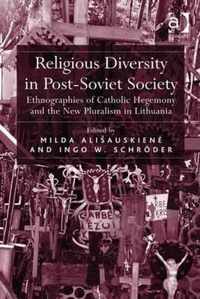 Religious Diversity in Post-Soviet Society: Ethnographies of Catholic Hegemony and the New Pluralism in Lithuania