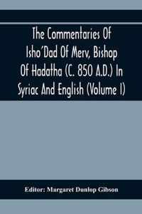 The Commentaries Of Isho'Dad Of Merv, Bishop Of Hadatha (C. 850 A.D.) In Syriac And English (Volume I)