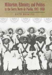 Militarism, Ethnicity, and Politics in the Sierra Norte De Puebla, 1917-1930