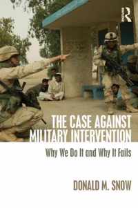 The Case Against Military Intervention: Why We Do It and Why It Fails