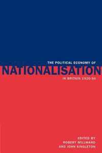 The Political Economy of Nationalisation in Britain, 1920-1950