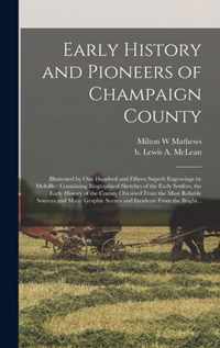 Early History and Pioneers of Champaign County: Illustrated by One Hundred and Fifteen Superb Engravings by Melville