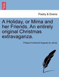 A Holiday, or Mima and Her Friends. an Entirely Original Christmas Extravaganza.