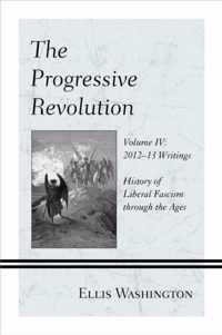 The Progressive Revolution: History of Liberal Fascism through the Ages, Vol. IV