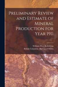 Preliminary Review and Estimate of Mineral Production for Year 1911 [microform]