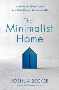 The Minimalist Home: A Room-By-Room Guide to a Decluttered, Refocused Life