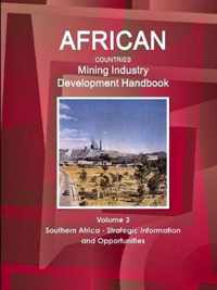 African Countries Mining Industry Development Handbook Volume 3 Southern Africa - Strategic Information and Opportunities
