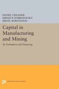 Capital in Manufacturing and Mining - Its Formation and Financing