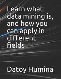 Learn what data mining is, and how you can apply in different fields