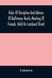 Rules Of Discipline And Advices Of Baltimore Yearly Meeting Of Friends, Held On Lombard Street