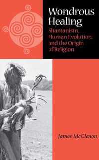 Wondrous Healing - Shaminism, Human Evolution and The Origin of Religion