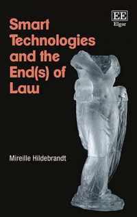 Smart Technologies and the End(s) of Law  Novel Entanglements of Law and Technology