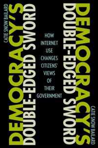 Democracy`s Double-Edged Sword - How Internet Use Changes Citizens` Views of Their Government