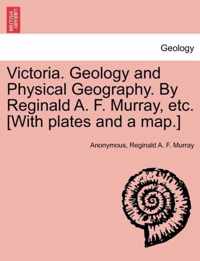 Victoria. Geology and Physical Geography. by Reginald A. F. Murray, Etc. [With Plates and a Map.]