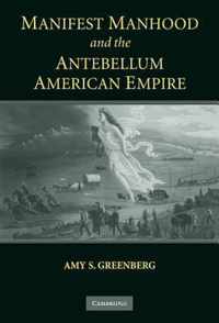 Manifest Manhood And The Antebellum American Empire