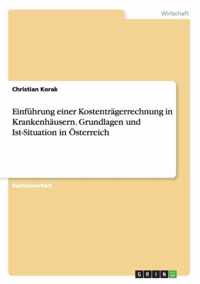 Einfuhrung einer Kostentragerrechnung in Krankenhausern. Grundlagen und Ist-Situation in OEsterreich