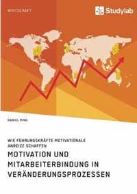 Motivation und Mitarbeiterbindung in Veranderungsprozessen. Wie Fuhrungskrafte motivationale Anreize schaffen