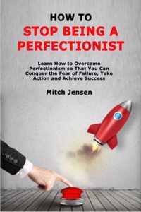 How to Stop Being a Perfectionist