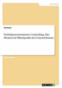 Verhaltensorientiertes Controlling. Der Mensch im Mittelpunkt des Unternehmens