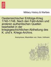 Oesterreichischer Erbfolge-Krieg 1740-1748. Nach Den Feld-Acten Und Anderen Authentischen Quellen Bearbeitet in Der Kriegsgeschichtlichen Abtheilung Des K. Und K. Kriegs-Archivs.