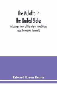 The mulatto in the United States; including a study of the role of mixed-blood races throughout the world