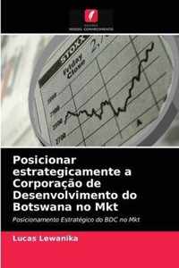 Posicionar estrategicamente a Corporacao de Desenvolvimento do Botswana no Mkt