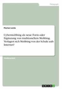 Cybermobbing als neue Form oder Erganzung von traditionellem Mobbing. Verlagert sich Mobbing von der Schule aufs Internet?