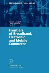 Frontiers of Broadband, Electronic and Mobile Commerce