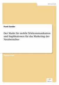 Der Markt fur mobile Telekommunikation und Implikationen fur das Marketing der Netzbetreiber