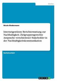 Internetgestutzte Berichterstattung zur Nachhaltigkeit. Zielgruppengerechte Ansprache verschiedener Stakeholder in der Nachhaltigkeitskommunikation