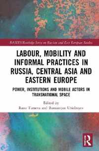 Labour, Mobility and Informal Practices in Russia, Central Asia and Eastern Europe: Power, Institutions and Mobile Actors in Transnational Space