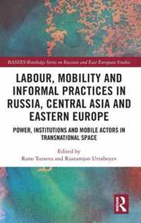 Labour, Mobility and Informal Practices in Russia, Central Asia and Eastern Europe: Power, Institutions and Mobile Actors in Transnational Space