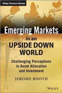 Emerging Markets in an Upside Down World: Challenging Perceptions in Asset Allocation and Investment