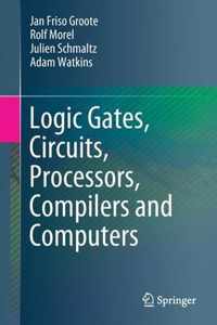 Logic Gates, Circuits, Processors, Compilers and Computers