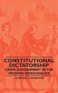 Constitutional Dictatorship - Crisis Government In The Modern Democracies