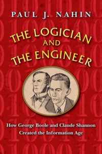 The Logician and the Engineer: How George Boole and Claude Shannon Created the Information Age